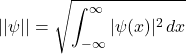 \begin{equation*}  ||\psi|| = \sqrt{\int_{-\infty}^{\infty} |\psi(x)|^2\, dx} \end{equation*}