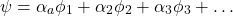 \begin{equation*}  \psi=\alpha_a\phi_1 + \alpha_2\phi_2 + \alpha_3\phi_3 + \dots  \end{equation*}