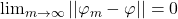 \lim_{m\rightarrow \infty}||\varphi_m-\varphi||=0