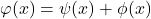 \varphi(x)=\psi(x)+\phi(x)