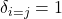 \delta_{i=j}=1