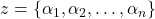 z=\{\alpha_1,\alpha_2,\dots,\alpha_n\}