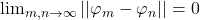 \lim_{m,n\rightarrow \infty}||\varphi_m-\varphi_n||=0