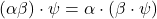 (\alpha\beta)\cdot\psi=\alpha\cdot(\beta\cdot\psi)