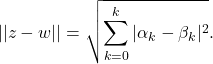 \begin{equation*} ||z-w||=\sqrt{\sum_{k=0}^k |\alpha_k-\beta_k|^2} . \end{equation*}