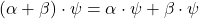 (\alpha+\beta)\cdot\psi=\alpha\cdot\psi + \beta\cdot\psi