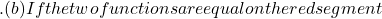 . (b) If the two functions are equal on the red segment