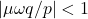 \left|\mu \omega q/p\right|<1