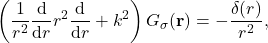 \begin{equation*} \left(\frac{1}{r^2}\frac{\mbox{d}}{\mbox{d}r} r^2 \frac{\mbox{d}}{\mbox{d}r} + k^2\right)G_{\sigma}(\mathbf{r})=- \frac{\delta(r)}{r^2}, \end{equation*}