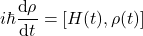 \begin{equation*} i\hbar \frac{\mbox{d}\rho}{\mbox{d}t}=\left[H(t),\rho(t)\right] \end{equation*}