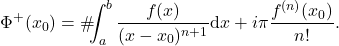 \begin{equation*} 	\Phi^{+}(x_0)= \#\!\!\!\int_a^b \frac{f(x)}{(x-x_0)^{n+1}} \mbox{d}x + i \pi \frac{f^{(n)}(x_0)}{n!} . \end{equation*}