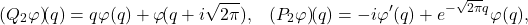 \begin{equation*} (Q_2\varphi)\!(q)=q\varphi(q)+\varphi\!(q+i\sqrt{2\pi}),\;\;\; (P_2\varphi)\!(q)=-i\varphi'(q)+e^{-\sqrt{2\pi}q}\varphi(q),\nonumber \end{equation*}