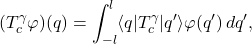 \begin{equation*} \left(T_c^{\gamma}\varphi\right)\!(q)=\int_{-l}^{l} \langle q|T_c^{\gamma}|q'\rangle\varphi(q') \, dq', \end{equation*}