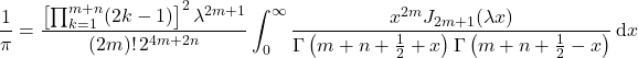 \begin{equation*} \frac{1}{\pi}= \frac{\left[\prod_{k=1}^{m+n}(2k-1)\right]^2 \lambda^{2m+1}}{(2m)!\, 2^{4m+2n}} \int_0^{\infty} \frac{x^{2m} J_{2m+1}(\lambda x)}{\Gamma\left(m+ n+\frac{1}{2} + x\right) \Gamma\left(m+n+\frac{1}{2}-x\right)}\,{\rm d}x \end{equation*}