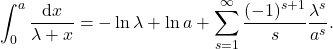 \begin{equation*} 	\int_0^a \frac{\mathrm{d}x}{\lambda+ x}=-\ln\lambda + \ln a  + \sum_{s=1}^{\infty} \frac{(-1)^{s+1}}{s} \frac{\lambda^s}{a^s}  . \end{equation*}