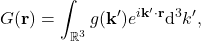 \begin{equation*} G({\bf r})= \int_{\mathbb{R}^3} g({\bf k}') e^{i {\bf k}'\cdot {\bf r}} \mbox{d}^3k', \end{equation*}