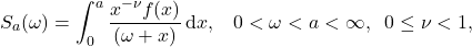 \begin{equation*} S_a(\omega)=\int_0^a  \frac{x^{-\nu}f(x)}{(\omega+x)}\,\mathrm{d}x, \;\;\; 0<\omega < a <\infty ,\;\; 0\leq \nu < 1, \end{equation*}