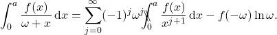 \begin{equation*} 	\int_0^a \frac{f(x)}{\omega+x}\, \mathrm{d}x =  \sum_{j=0}^{\infty} (-1)^j \omega^j \backslash\!\!\!\!\backslash\!\!\!\!\!\int_{0}^{a} \frac{f(x)}{x^{j+1}}\, \mathrm{d}x -f(-\omega) \ln\omega . 	\end{equation*}