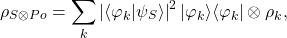 \begin{equation*} \rho_{S\otimes Po}=\sum_{k} \left|\langle\varphi_k|\psi_{S}\rangle\right|^2 |\varphi_k\rangle\langle\varphi_k|\otimes \rho_k , \end{equation*}