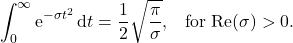 \begin{equation*} \int_0^{\infty} \mathrm{e}^{-\sigma t^2} \, \mbox{d}t=\frac{1}{2} \sqrt{\frac{\pi}{\sigma}},\;\;\; \mbox{for} \; \mathrm{Re}(\sigma)>0 . \nonumber \end{equation*}