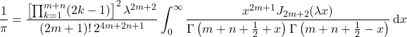 \begin{equation*} \frac{1}{\pi}= \frac{\left[\prod_{k=1}^{m+n}(2k-1)\right]^2 \lambda^{2m+2}}{(2m+1)!\, 2^{4m+2n+1}} \int_0^{\infty} \frac{x^{2m+1} J_{2m+2}(\lambda x)}{\Gamma\left(m+n+ \frac{1}{2} + x\right) \Gamma\left(m+n+\frac{1}{2}-x\right)}\,{\rm d}x \end{equation*}