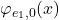 \varphi_{e_{1},0}(x)