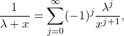 \begin{equation*} \frac{1}{\lambda + x} = \sum_{j=0}^{\infty} (-1)^j \frac{\lambda^j}{x^{j+1}}, \end{equation*}