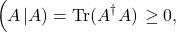 \begin{equation*} \left(A\left|A\right)=\mbox{Tr}(A^{\dagger}A)\right.\geq 0, \end{equation*}