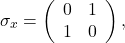 \begin{equation*} \sigma_x=\left(\begin{array}{cc} 0 & 1  \\  1 & 0  \end{array} \right), \end{equation*}