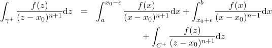 \begin{eqnarray*} \int_{\gamma^+} \frac{f(z)}{(z-x_0)^{n+1}} \mathrm{d}z &=& \int_a^{x_0-\epsilon} \frac{f(x)}{(x-x_0)^{n+1}} \mathrm{d}x  +\int_{x_0+\epsilon}^{b} \frac{f(x)}{(x-x_0)^{n+1}} \mathrm{d}x \nonumber \\ && \hspace{20mm} + \int_{C^+} \frac{f(z)}{(z-x_0)^{n+1}} \mathrm{d}z \end{eqnarray*}