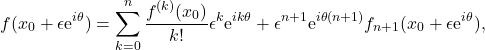 \begin{equation*} 	f(x_0+\epsilon \mathrm{e}^{i\theta}) = \sum_{k=0}^n \frac{f^{(k)}(x_0)}{k!} \epsilon^k \mathrm{e}^{i k \theta} + \epsilon^{n+1} \mathrm{e}^{i\theta (n+1) } f_{n+1}(x_0+\epsilon\mathrm{e}^{i\theta}), 	\end{equation*}