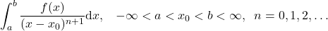 \begin{equation*} \int_a^b \frac{f(x)}{(x-x_0)^{n+1}} \mbox{d}x, \;\;\; -\infty < a< x_0 < b < \infty, \;\; n=0,1,2,\dots  \end{equation*}