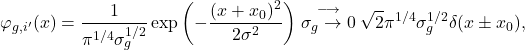 \begin{equation*} \varphi_{g,i'}(x)=\frac{1}{\pi^{1/4}\sigma_{g}^{1/2}}\exp\left(-\frac{(x+x_{0})^2}{2\sigma^2}\right)\stackrel{\longrightarrow}{\sigma_g\rightarrow 0}\sqrt{2}\pi^{1/4}\sigma_{g}^{1/2}\delta(x\pm x_{0}), \end{equation*}