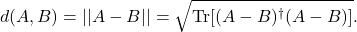 \begin{equation*} d(A,B)=||A-B||=\sqrt{\mbox{Tr}[(A-B)^{\dagger}(A-B)]}. \end{equation*}