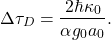 \begin{equation*} \Delta\tau_D=\frac{2\hbar\kappa_0}{\alpha g_0 a_0}. \end{equation*}