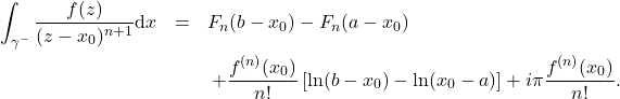 \begin{eqnarray*} \int_{\gamma^-} \frac{f(z)}{(z-x_0)^{n+1}}\mbox{d}x & =& F_n(b-x_0)-F_n(a-x_0) \nonumber \\ &&\hspace{1mm}+ \frac{f^{(n)}(x_0)}{n!} \left[\ln(b-x_0)-\ln(x_0-a)\right] + i \pi \frac{f^{(n)}(x_0)}{n!} . \end{eqnarray*}