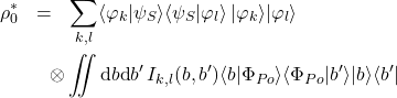 \begin{eqnarray*} \rho_0^* &=& \sum_{k,l} \langle\varphi_k|\psi_{S}\rangle \langle\psi_{S}|\varphi_l\rangle \, |\varphi_k\rangle |\varphi_l\rangle\nonumber \\ & & \hspace{-4mm} \otimes \int\!\!\!\!\int \mbox{d}b \mbox{d}b' \, I_{k,l}(b,b') \langle b|\Phi_{Po}\rangle \langle\Phi_{Po}|b'\rangle |b\rangle\langle b'| \end{eqnarray*}