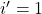 i'=1