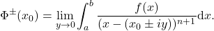 \begin{equation*} 	\Phi^{\pm}(x_0)=\lim_{y\rightarrow 0} \int_a^b \frac{f(x)}{(x-(x_0\pm iy))^{n+1}}\mbox{d}x . \end{equation*}