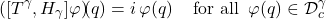 \begin{equation*} 	\left([T^{\gamma},H_{\gamma}]\varphi\right)\!\!(q) =i\,\varphi(q)\;\;\;\;\mbox{for all}\;\;\varphi(q)\in	\mathcal{D}_{c}^{\gamma} \end{equation*}