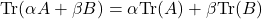 \mbox{Tr}(\alpha A+\beta B)=\alpha \mbox{Tr}(A)+\beta\mbox{Tr}(B)