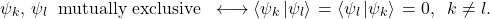 \begin{equation*} \psi_k,\, \psi_l\;\; \mbox{mutually exclusive} \;\; \longleftrightarrow \left<\psi_k\left|\psi_l\right>\right.=\left<\psi_l\left|\psi_k\right>\right. = 0, \;\; k\neq l . \end{equation*}