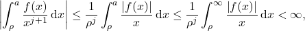 \begin{equation*} \left|\int_{\rho}^{a} \frac{f(x)}{x^{j+1}}\,\mathrm{d}x\right|\leq \frac{1}{\rho^j} \int_{\rho}^{a}\frac{\left|f(x)\right|}{x}\,\mathrm{d}x\leq \frac{1}{\rho^j} \int_{\rho}^{\infty}\frac{\left|f(x)\right|}{x}\,\mathrm{d}x < \infty , \end{equation*}