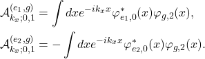 \begin{align*} \mathcal{A}_{k_{x};0,1}^{(e_{1},g)}&=\int dx e^{-ik_{x}x}\varphi^{*}_{e_{1},0}(x)\varphi_{g,2}(x),\nonumber\\ \mathcal{A}_{k_{x};0,1}^{(e_{2},g)}&=-\int dx e^{-ik_{x}x}\varphi^{*}_{e_{2},0}(x)\varphi_{g,2}(x).\nonumber\\ \end{align*}