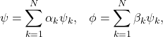 \begin{equation*} \psi=\sum_{k=1}^N \alpha_k \psi_k, \;\;\; \phi=\sum_{k=1}^N \beta_k \psi_k , \end{equation*}