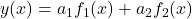 y(x)=a_1 f_1(x) + a_2 f_2(x)