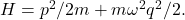 H=p^2/2m + m \omega^2 q^2/2.