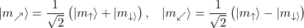 \begin{equation*} |m_{\nearrow}\rangle=\frac{1}{\sqrt{2}} \left(|m_{\uparrow}\rangle + |m_{\downarrow\rangle}\right),\;\;\; |m_{\swarrow}\rangle=\frac{1}{\sqrt{2}} \left(|m_{\uparrow}\rangle - |m_{\downarrow\rangle}\right) \end{equation*}