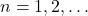 n=1, 2, \dots