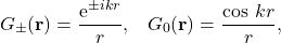 \begin{equation*} G_{\pm}(\mathbf{r})=\frac{\mbox{e}^{\pm i k r}}{r}, \;\;\; G_0(\mathbf{r})=\frac{\cos \, kr}{r} , \end{equation*}